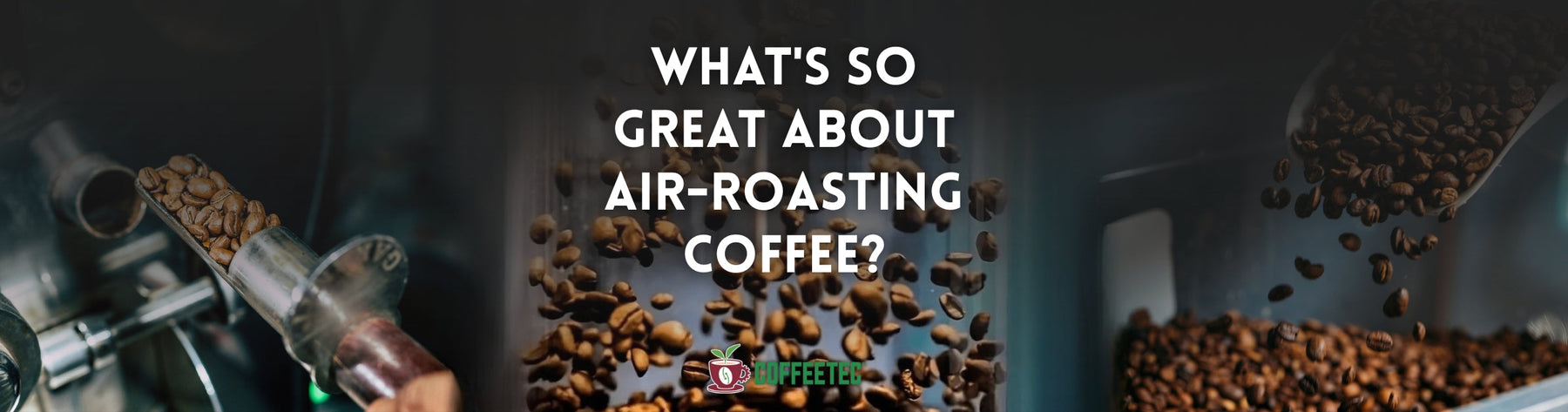 WHAT'S SO GREAT ABOUT AIR-ROASTING COFFEE?