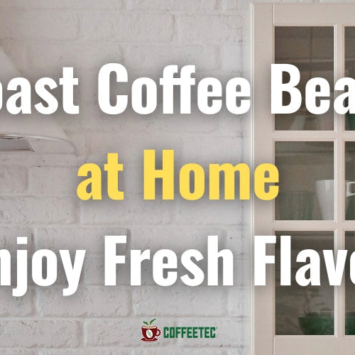 Roast Coffee Beans at Home Enjoy Fresh Flavor