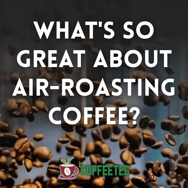 WHAT'S SO GREAT ABOUT AIR-ROASTING COFFEE?