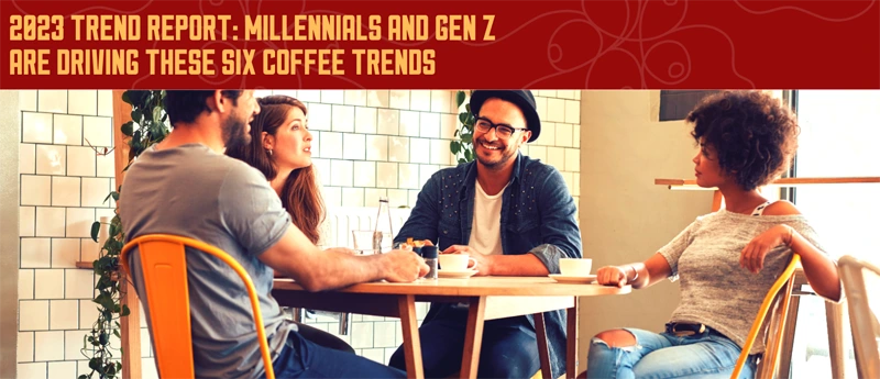 2023 Trend Report: Millennials And Gen Z Are Driving These Six Coffee Trends