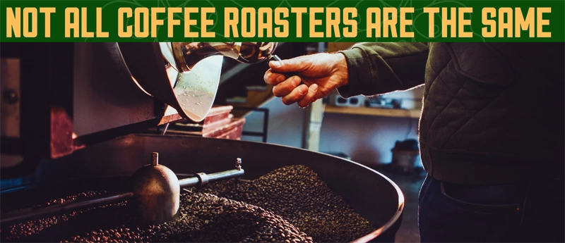 NOT ALL COFFEE ROASTERS ARE THE SAME